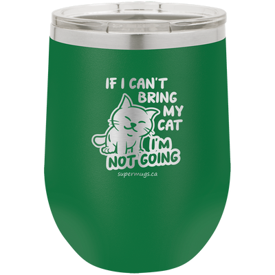 If I Cant Bring My Cat Im Not Going - wine glass