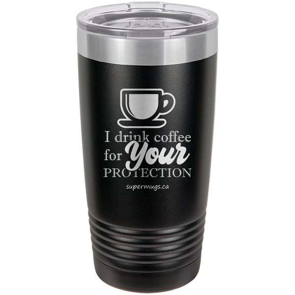 I Drink Coffee For Your Protection - tumbler