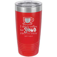 I Drink Coffee For Your Protection - tumbler