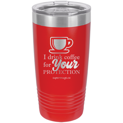I Drink Coffee For Your Protection - tumbler